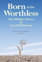 Born to be Worthless: The Hidden Power of Low Self-Esteem 148114071X Book Cover