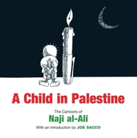 A Child in Palestine: Cartoons of Naji al-Ali 1844673650 Book Cover