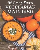 350 Yummy Vegetarian Main Dish Recipes: Explore Yummy Vegetarian Main Dish Cookbook NOW! B08J5FFJYY Book Cover
