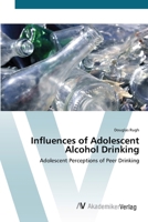 Influences of Adolescent Alcohol Drinking: Adolescent Perceptions of Peer Drinking 3836427990 Book Cover