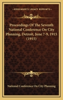 Proceedings Of The Seventh National Conference On City Planning, Detroit, June 7-9, 1915 1160711216 Book Cover
