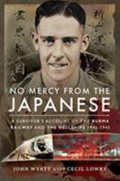 No Mercy from the Japanese: A Survivor's Account of the Burma Railway and the Hellships 1942-1945 1526753448 Book Cover