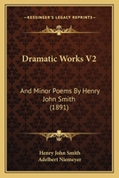 Dramatic Works V2: And Minor Poems By Henry John Smith 1167007026 Book Cover