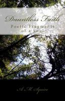 Dauntless Faith: Poetic Fragments of a Soul 0999739506 Book Cover