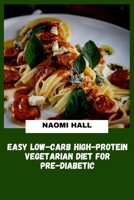Easy Low-Carb High-Protein Vegetarian Diet for Pre-Diabetic: Plant-Based Meal Plans Designed to Help Balance Blood Sugar, Support Healthy Weight Management and Increase Daily Energy B0GZCJF5QJ Book Cover