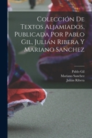 Colecci�n de textos aljamiados, publicada por Pablo Gil, Juli�n Ribera y Mariano Sanchez 1016130007 Book Cover