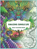 Amazing Jungle Life: Stress Relieving Animal Designs for Adults Relaxation B087SCDKXL Book Cover
