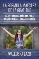 La fórmula maestra de la gratitud: La estrategia máxima para una felicidad extraordinaria (Spanish Edition) B0FKBSJMR3 Book Cover