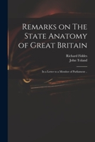 Remarks on The State Anatomy of Great Britain: in a Letter to a Member of Parliament .. 1015349528 Book Cover