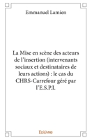 La Mise en scène des acteurs de l'insertion (intervenants sociaux et destinataires de leurs actions) : le cas du CHRS-Carrefour géré par l'E.S.P.I. (French Edition) 2414380071 Book Cover