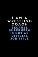 I Am A Wrestling Coach Because Superhero Is Not An Official Job Title: Customised Note Book For Sport Coaches 1723825883 Book Cover