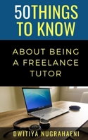 50 Things to Know About Being a Freelance Tutor B095LFLPL9 Book Cover