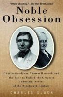 Noble Obsession: Charles Goodyear, Thomas Hancock, and the Race to Unlock the Greatest Industrial Secret of the Nineteenth Century 0786867892 Book Cover