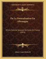 De La Naturalisation En Allemagne: D'Une Femme Separee De Corps En France 1160396035 Book Cover