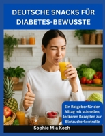 DEUTSCHE SNACKS FÜR DIABETES-BEWUSSTE: Ein Ratgeber für den Alltag mit schnellen, leckeren Rezepten zur Blutzuckerkontrolle (German Edition) B0F4XHCT3H Book Cover