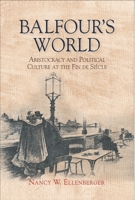 Balfour's World: Aristocracy and Political Culture at the Fin de SiÃ¨cle 1783270373 Book Cover