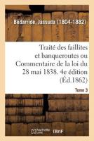 Traité des faillites et banqueroutes ou Commentaire de la loi du 28 mai 1838. 4e édition. Tome 3 2329095716 Book Cover