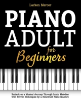 Piano Adult for Beginners: Embark on a Musical Journey Through Iconic Melodies with Proven Techniques by a Renowned Piano Maestro B0CNRKJFN4 Book Cover