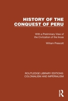 History of the Conquest of Peru: With a Preliminary View of the Civilization of the Incas 1032438835 Book Cover