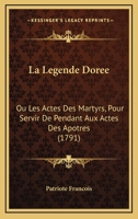 La Legende Doree: Ou Les Actes Des Martyrs, Pour Servir De Pendant Aux Actes Des Apotres (1791) 1166193446 Book Cover