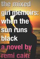 The Mixed Girl Memoirs:  When the Sun Runs Black 1478277750 Book Cover