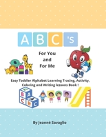 ABC's For you and For Me: Easy Toddler Alphabet Learning Tracing, Activity, Coloring and Writing lessons Book ! B0915BKGZD Book Cover
