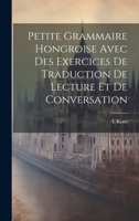 Petite Grammaire Hongroise Avec Des Exercices De Traduction De Lecture Et De Conversation 1021192880 Book Cover