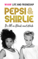 Pepsi & Shirlie - It's All in Black and White: Wham! Life and Friendship 1802792163 Book Cover