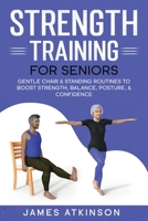 Strength Training For Seniors: Gentle chair & standing routines to boost strength, balance, posture, & confidence (Exercise books for seniors) 1068273321 Book Cover