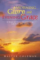Morning Glory and Evening Grace: A Year of Daily Prayers for Growth and Hope 1477265406 Book Cover