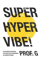 Super Hyper Vibe!: The Modern Guidebook for Your Soul’s Awakening B087SGS5RJ Book Cover