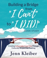 Building a Bridge from “I Can’t” to “I DID!” Book Study: Creating Independent Learners Through Culturally Responsive Teaching 1706507690 Book Cover
