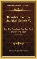 Thoughts Upon The Liturgical Gospels V2: For The Sundays, One For Each Day In The Year 0548893276 Book Cover