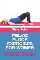 PELVIC FLOOR EXERCISES FOR WOMEN: How Kegel Exercises, Vaginal Training, and Relaxation Solve Incontinence,and Heal Pelvic Pain to Avoid Surgery B0FH6DHCZW Book Cover