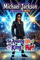 Michael Jackson: A Biography for Kids: The Amazing Life of the King of Pop! (Iconic Biographies) 1969899239 Book Cover