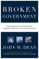 Broken Government: How Republican Rule Destroyed the Legislative, Executive, and Judicial Branches