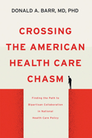 Crossing the American Health Care Chasm: Finding the Path to Bipartisan Collaboration in National Health Care Policy 1421441330 Book Cover