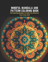 Mindful Mandala and Pattern Coloring Book: 50 Inspiring Designs to Help You Discover Your Inner Self B0C2S6BMDC Book Cover
