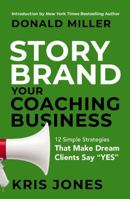 Storybrand Your Coaching Business: 12 Simple Strategies That Make Dream Clients Say Yes 140026135X Book Cover