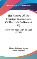 The History Of The Principal Transactions Of The Irish Parliament V2: From The Year 1634 To 1666 1165612968 Book Cover