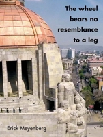 Erick Meyenberg: The Wheel Bears No Resemblance to a Leg 187912842X Book Cover