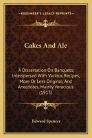 Cakes & Ale: A Dissertation On Banquets Interspersed With Various Recipes, More Or Less Original, And Anecdotes, Mainly Veracious 9354543812 Book Cover