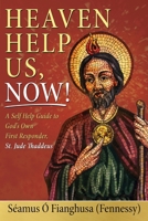 Heaven Help Us, Now!: A Self Help Guide to God's Own First Responder, St. Jude Thaddeus 1736922912 Book Cover