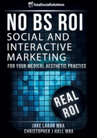 No Bs Roi: Social and Interactive Marketing for your Medical Aesthetic Practice 1483401189 Book Cover