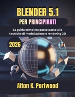 BLENDER 5.1 PARA PRINCIPIANTES: La guía completa paso a paso de las técnicas de modelado y renderizado 3D (Spanish Edition) B0GZ7J41LM Book Cover