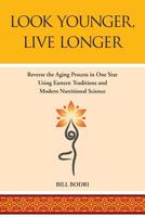 Look Younger, Live Longer: Reverse the Aging Process in One Year Using Eastern Traditions and Modern Nutritional Science 0998076422 Book Cover