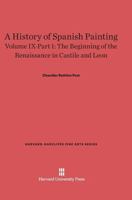 A History of Spanish Painting, Volume IX-Part 1, The Beginning of the Renaissance in Castile and Leon 0674599721 Book Cover