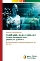 Investigação da percepção em inovação no processo produtivo químico: Survey aplicado em indústrias químicas de Curitiba 6139684714 Book Cover