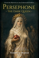 Persephone the Dark Queen: Unveil the Mysteries of the Underworld Goddess, with Rituals and Rites to Unleash Your Inner Power B0H353FVLX Book Cover