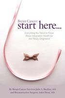 Breast Cancer: Start Here: Everything You Need to Know About Integrative Health for the Newly Diagnosed 1621340732 Book Cover